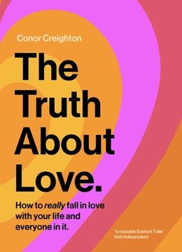 portada The Truth about Love: How to Really Fall in Love with Your Life and Everyone in It (en Inglés)