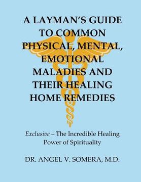 portada A Layman's Guide To Common Physical, Mental, Emotional Maladies And Their Healing Home Remedies (en Inglés)