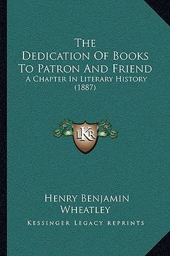 portada the dedication of books to patron and friend: a chapter in literary history (1887)