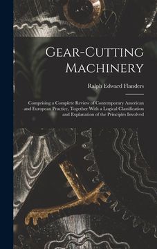 portada Gear-Cutting Machinery: Comprising a Complete Review of Contemporary American and European Practice, Together With a Logical Classification an (en Inglés)