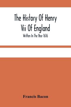 portada The History Of Henry Vii Of England: Written In The Year 1616 (in English)