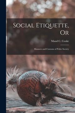 portada Social Etiquette, Or: Manners and Customs of Polite Society (in English)