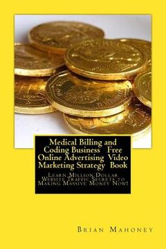 portada Medical Billing and Coding Business Free Online Advertising Video Marketing Strategy Book: Learn Million Dollar Website Traffic Secrets to Making Mass (en Inglés)