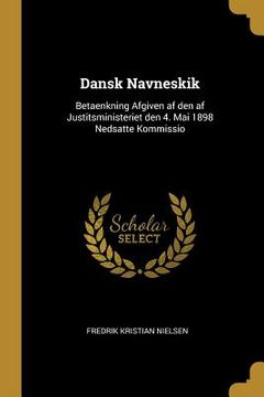 portada Dansk Navneskik: Betaenkning Afgiven af den af Justitsministeriet den 4. Mai 1898 Nedsatte Kommissio (en Inglés)