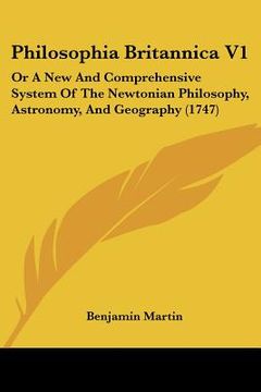 portada philosophia britannica v1: or a new and comprehensive system of the newtonian philosophy, astronomy, and geography (1747) (in English)