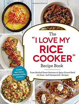 portada The "I Love My Rice Cooker" Recipe Book: From Mashed Sweet Potatoes to Spicy Ground Beef, 175 Easy--And Unexpected--Recipes (en Inglés)