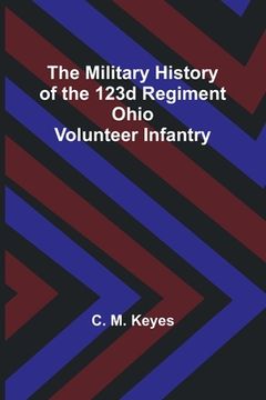 portada The Military History of the 123d Regiment Ohio Volunteer Infantry (in English)