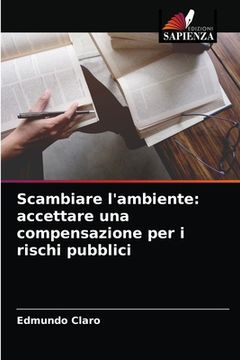portada Scambiare l'ambiente: accettare una compensazione per i rischi pubblici (en Italiano)