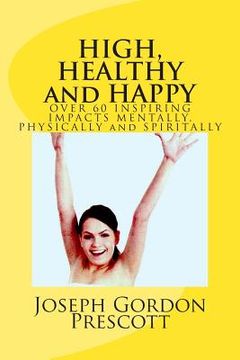 portada HIGH, HEALTHY and HAPPY: OVER 60 INSPIRING IMPACTS MENTALLY, PHYSICALLY and SPIRITALLY (en Inglés)