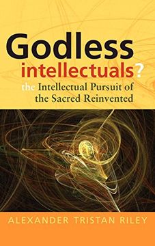 portada Godless Intellectuals? The Intellectual Pursuit of the Sacred Reinvented (en Inglés)