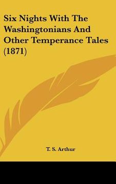 portada six nights with the washingtonians and other temperance tales (1871) (en Inglés)