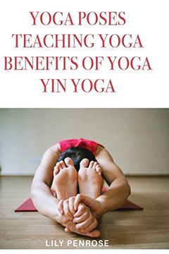portada Yoga Poses, Teaching Yoga, Benefits of Yoga, yin Yoga: How to Look Younger, Happier and More Beautiful 