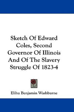 portada sketch of edward coles, second governor of illinois and of the slavery struggle of 1823-4 (in English)