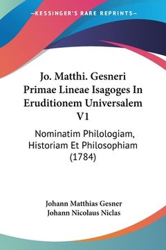 portada Jo. Matthi. Gesneri Primae Lineae Isagoges In Eruditionem Universalem V1: Nominatim Philologiam, Historiam Et Philosophiam (1784) (en Latin)