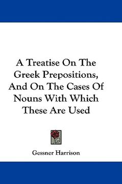 portada a treatise on the greek prepositions, and on the cases of nouns with which these are used (in English)