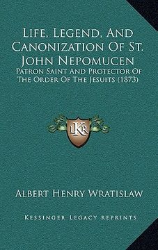 portada life, legend, and canonization of st. john nepomucen: patron saint and protector of the order of the jesuits (1873)