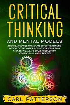 portada Critical Thinking and Mental Models: The Great Course to Emulate Effective Thinking Systems of the Most Successful Leaders. Think Fast, set Goals and Solve Problems by Adopting Brilliant Strategies (in English)