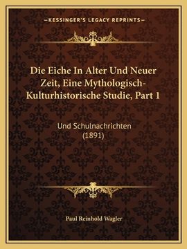 portada Die Eiche In Alter Und Neuer Zeit, Eine Mythologisch-Kulturhistorische Studie, Part 1: Und Schulnachrichten (1891) (en Alemán)