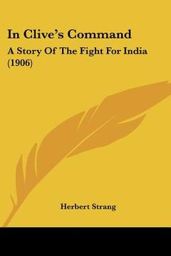 portada in clive's command: a story of the fight for india (1906) (in English)