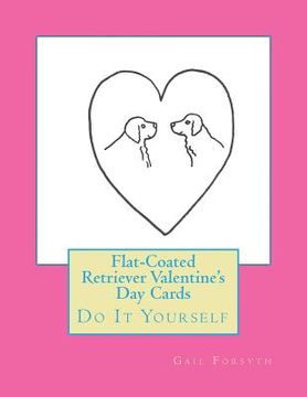 portada Flat-Coated Retriever Valentine's Day Cards: Do It Yourself (en Inglés)