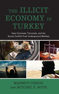 portada The Illicit Economy in Turkey: How Criminals, Terrorists, and the Syrian Conflict Fuel Underground Markets