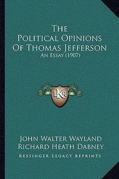 portada the political opinions of thomas jefferson: an essay (1907) (en Inglés)