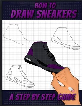 portada How To Draw Sneakers: A Step by Step Sneaker and Shoe themed Drawing Book For Adults, Teens, and Kids