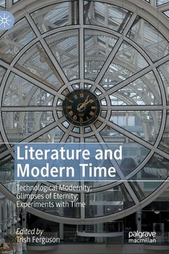 portada Literature and Modern Time: Technological Modernity; Glimpses of Eternity; Experiments with Time (en Inglés)