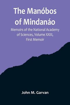 portada The Manóbos of Mindanáo; Memoirs of the National Academy of Sciences, Volume Xxiii, First Memoir (en Inglés)