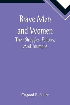 portada Brave Men and Women: Their Struggles, Failures, And Triumphs (en Inglés)