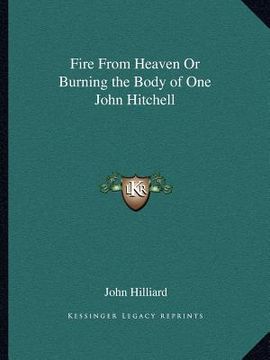 portada fire from heaven or burning the body of one john hitchell (in English)