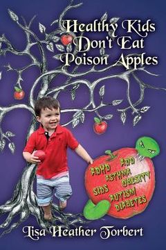 portada Healthy Kids Don't Eat Poison Apples: Complete Handbook From Pregnancy to Grown-up, Food, Discipline, Technology, Sleep, Relaxation, Toxic Products, D (en Inglés)