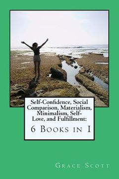 portada Self-Confidence, Social Comparison, Materialism, Minimalism, Self-Love, and Fulfillment: 6 Books in 1 (en Inglés)