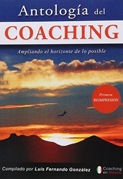 portada Antologia del Coaching. Ampliando el Horizonte de los Posible - Luis Fernando Gonzalez - Libro Físico
