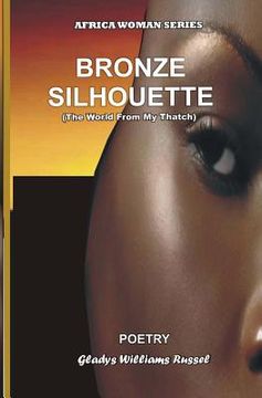 portada Bronze Silhouete: The World From My Thatch (Poetry) (en Inglés)