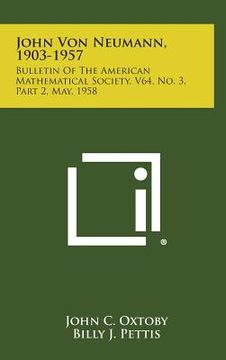 portada John Von Neumann, 1903-1957: Bulletin of the American Mathematical Society, V64, No. 3, Part 2, May, 1958 (en Inglés)