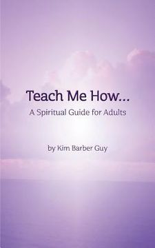 portada Teach Me How: A Spiritual Guide for Adults: Teach Me How: for Adults (in English)