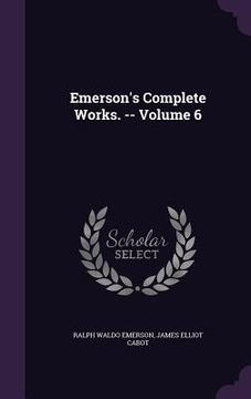 portada Emerson's Complete Works. -- Volume 6 (en Inglés)