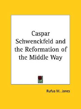 portada caspar schwenckfeld and the reformation of the middle way (en Inglés)