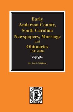portada Early Anderson County, South Carolina, Newspapers, Marriage & Obituaries, 1841-1882. (en Inglés)