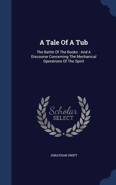 portada A Tale Of A Tub: The Battle Of The Books: And A Discourse Concerning The Mechanical Operations Of The Spirit