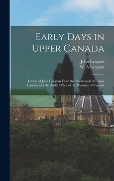portada Early Days in Upper Canada: Letters of John Langton From the Backwoods of Upper Canada and the Audit Office of the Province of Canada (in English)