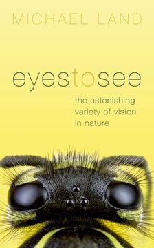 portada Eyes to See: The Astonishing Variety of Vision in Nature 