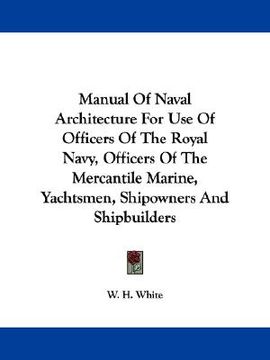 portada manual of naval architecture for use of officers of the royal navy, officers of the mercantile marine, yachtsmen, shipowners and shipbuilders (in English)