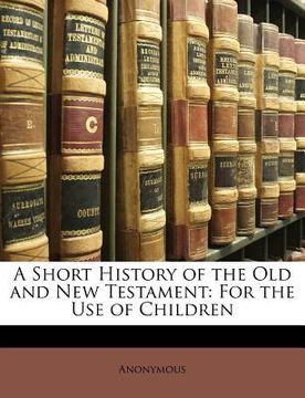 portada a short history of the old and new testament: for the use of children (en Inglés)