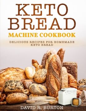 portada Keto Bread Machine Cookbook: Easy And Delicious Baking Recipes For Homemade Keto Bread