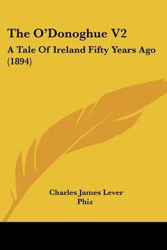portada the o'donoghue v2: a tale of ireland fifty years ago (1894) (en Inglés)
