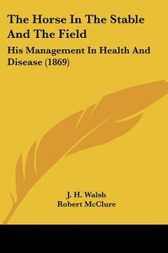 portada the horse in the stable and the field: his management in health and disease (1869) (en Inglés)