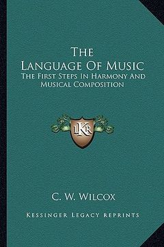 portada the language of music: the first steps in harmony and musical composition (en Inglés)