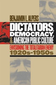 portada Dictators, Democracy, and American Public Culture: Envisioning the Totalitarian Enemy, 1920S-1950S (Cultural Studies of the United States) (in English)
